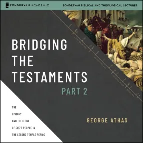 Bridging the Testaments, Part 2: The History and Theology of God’s People in the Second Temple Period - Audiobook (Unabridged)